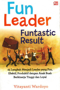 Image of Fun Leader Funtastic Result: 25 Langkah Menjadi Leader yang Fun, Efektif, Produktif dengan Anak Buah Berkinerja Tinggi dan Loyal